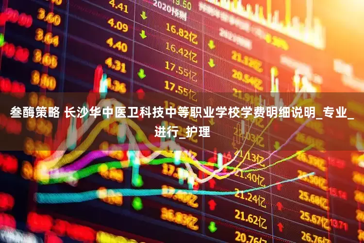 叁酶策略 长沙华中医卫科技中等职业学校学费明细说明_专业_进行_护理