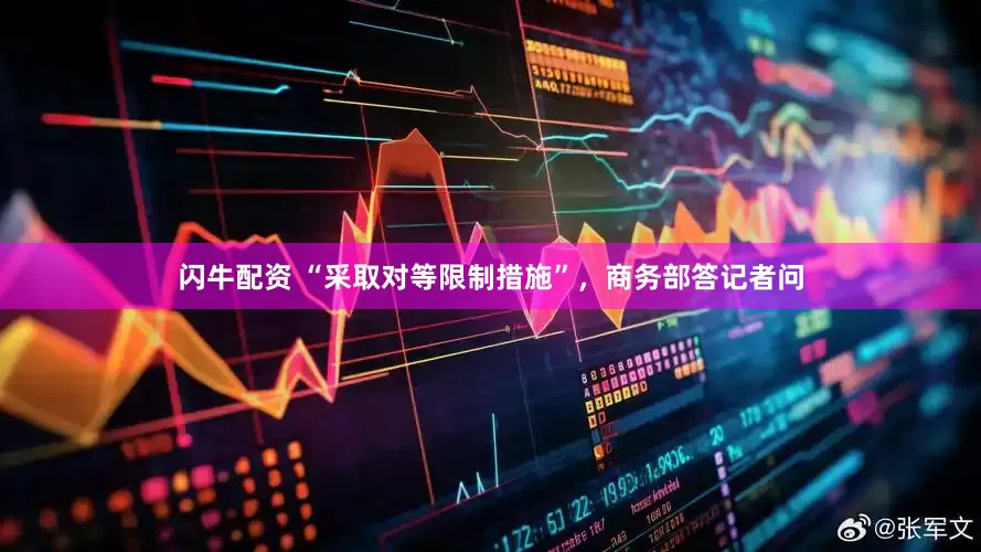 闪牛配资 “采取对等限制措施”，商务部答记者问