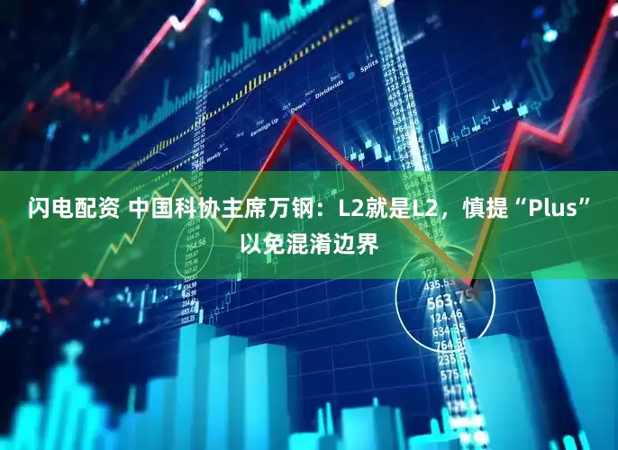 闪电配资 中国科协主席万钢：L2就是L2，慎提“Plus”以免混淆边界