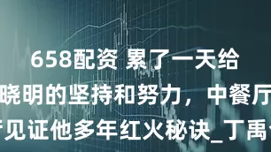 658配资 累了一天给人泡面，黄晓明的坚持和努力，中餐厅见证他多年红火秘诀_丁禹兮_实习_工作