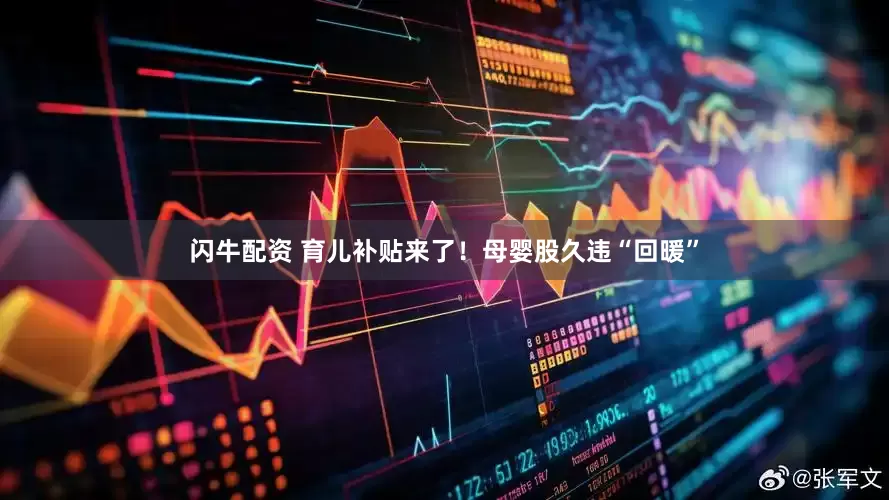 闪牛配资 育儿补贴来了！母婴股久违“回暖”