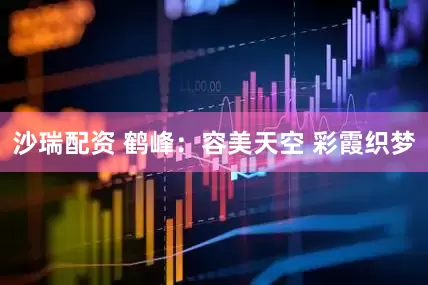 沙瑞配资 鹤峰：容美天空 彩霞织梦